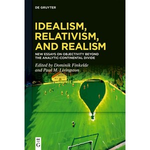 Idealism, Relativism, and Realism - by  Dominik Finkelde & Paul M Livingston (Paperback) - 1 of 1