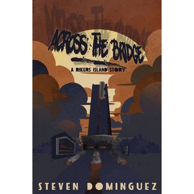 Across The Bridge a Rikers Island Story - by  Steven Dominguez (Paperback)