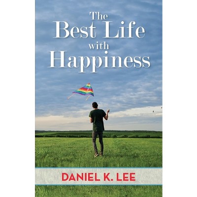 The Best Life with Happiness - by  Daniel K Lee (Paperback)