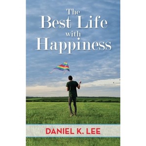 The Best Life with Happiness - by  Daniel K Lee (Paperback) - 1 of 1