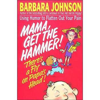 Mama Get the Hammer! There's a Fly on Papa's Head! - by  Barbara Johnson (Paperback)
