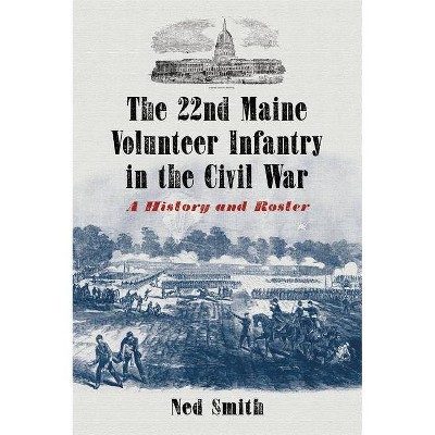 The 22nd Maine Volunteer Infantry in the Civil War - by  Ned Smith (Paperback)