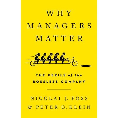Why Managers Matter - by  Nicolai J Foss & Peter G Klein (Hardcover)