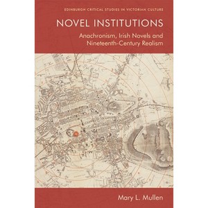 Novel Institutions - (Edinburgh Critical Studies in Victorian Culture) by  Mary L Mullen (Paperback) - 1 of 1
