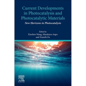 Current Developments in Photocatalysis and Photocatalytic Materials - by  Xinchen Wang & Masakazu Anpo & Xianzhi Fu (Paperback) - 1 of 1