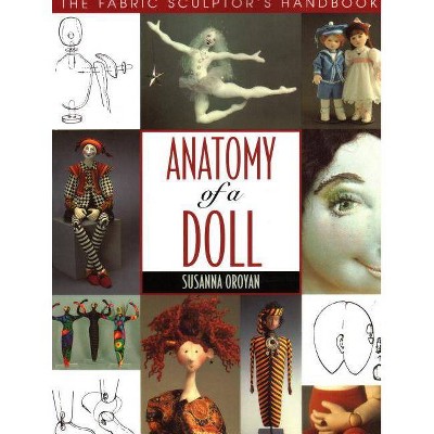 Anatomy of a Doll. the Fabric Sculptor's Handbook - Print on Demand Edition - by  Susanna Oroyan (Paperback)