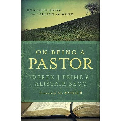 On Being a Pastor - by  Derek J Prime & Alistair Begg (Paperback)