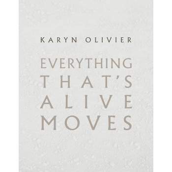 Karyn Olivier: Everything That's Alive Moves - by  Anthony Elms (Paperback)