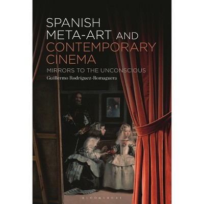 Spanish Meta-Art and Contemporary Cinema - by  Guillermo Rodríguez-Romaguera (Paperback)
