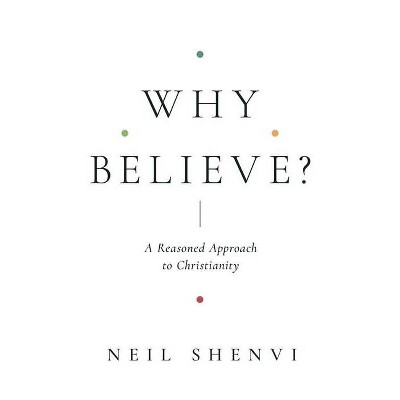 Why Believe? - by  Neil Shenvi (Paperback)