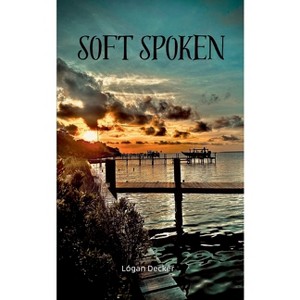 Soft spoken - by  Logan Decker (Paperback) - 1 of 1