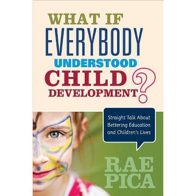 What If Everybody Understood Child Development? - by  Rae Pica (Paperback)