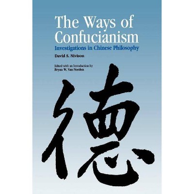 Ways of Confucianism - by  David S Nivison (Paperback)