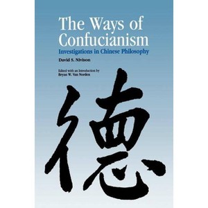 Ways of Confucianism - by  David S Nivison (Paperback) - 1 of 1