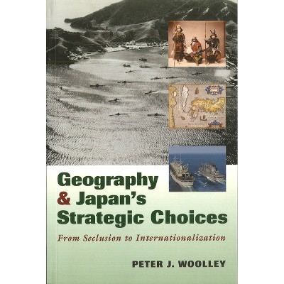 Geography and Japan's Strategic Choices - by  Peter J Woolley (Paperback)