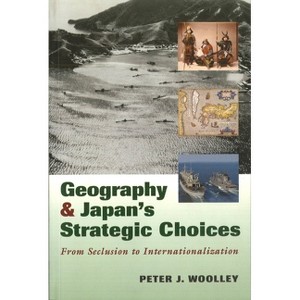 Geography and Japan's Strategic Choices - by  Peter J Woolley (Paperback) - 1 of 1