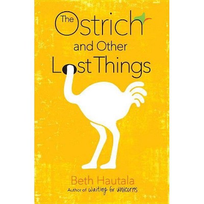 The Ostrich and Other Lost Things - by  Beth Hautala (Hardcover)