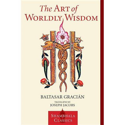 The Art of Worldly Wisdom - (Shambhala Classics) by  Baltasar Gracian (Paperback)