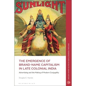 The Emergence of Brand-Name Capitalism in Late Colonial India - (Critical Perspectives in South Asian History) by  Douglas E Haynes (Paperback) - 1 of 1