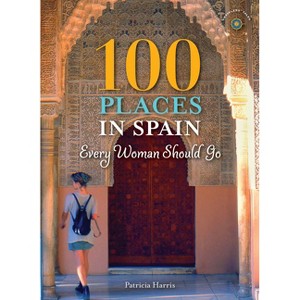 100 Places in Spain Every Woman Should Go - by  Patricia Harris (Paperback) - 1 of 1