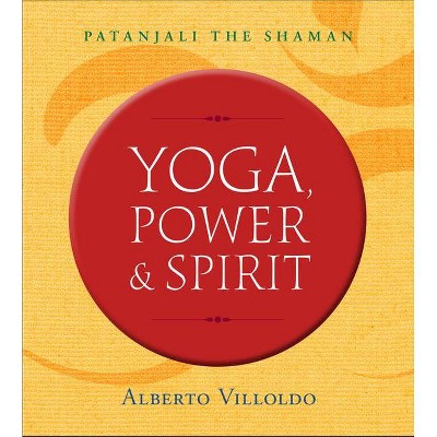 Yoga, Power & Spirit - by  Alberto Villoldo (Paperback)