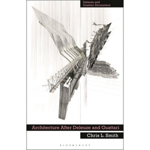 Architecture After Deleuze and Guattari - (Deleuze and Guattari Encounters) by  Chris L Smith (Paperback) - 1 of 1