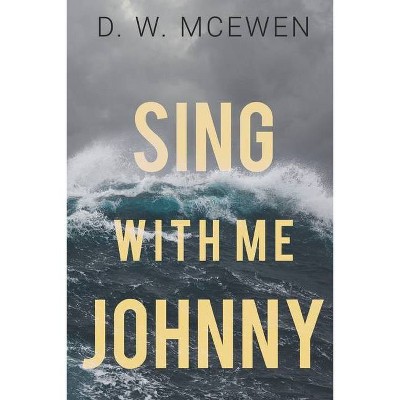 Sing with Me Johnny - by  D W McEwen (Paperback)
