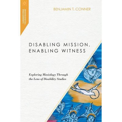 Disabling Mission, Enabling Witness - (Missiological Engagements) by  Benjamin T Conner (Paperback)