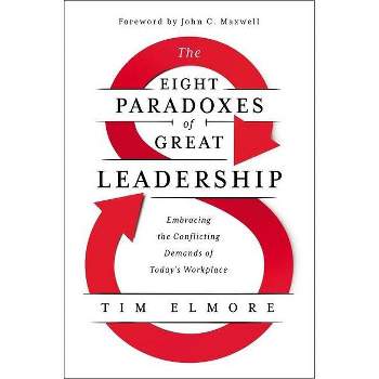 The Eight Paradoxes of Great Leadership - by  Tim Elmore (Hardcover)