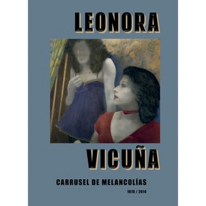 Leonora Vicuña: Carrusel de Melancolias - (Hardcover) - 1 of 1