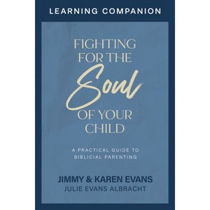 Fighting for the Soul of Your Child Learning Companion - by  Jimmy Evans & Karen Evans & Julie Evans Albracht (Paperback) - 1 of 1