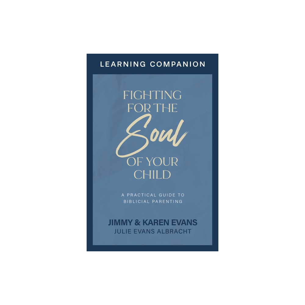 Fighting for the Soul of Your Child Learning Companion - by Jimmy Evans & Karen Evans & Julie Evans Albracht (Paperback)