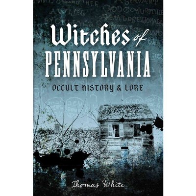 Witches of Pennsylvania: Occult History & Lore by Thomas White (Paperback)