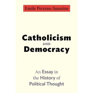 Catholicism and Democracy - by  Emile Perreau-Saussine (Paperback) - 1 of 1