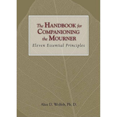 The Handbook for Companioning the Mourner - by  Alan D Wolfelt (Hardcover)