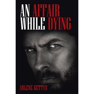 An Affair While Dying - by  Arlene Gettys (Paperback) - 1 of 1