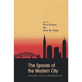 The Spaces of the Modern City - (Publications in Partnership with the Shelby Cullom Davis Cen) by  Gyan Prakash & Kevin M Kruse (Paperback)