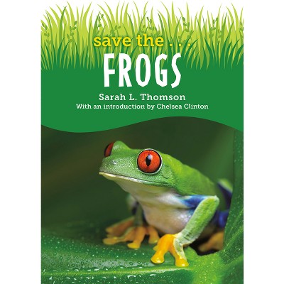 Save the...Frogs - (Save The...) by  Sarah L Thomson & Chelsea Clinton (Paperback)