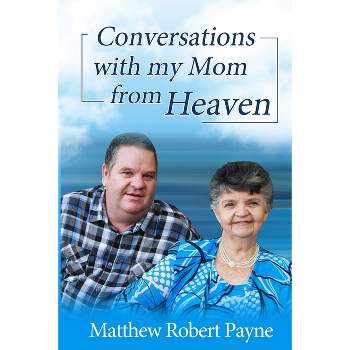 Conversations with my Mom from Heaven - by  Matthew Robert Payne (Paperback)