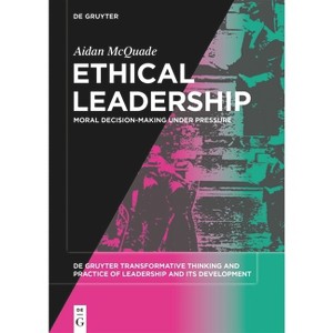 Ethical Leadership - (De Gruyter Transformative Thinking and Practice of Leadership and Its Development, 1) by  Aidan McQuade (Paperback) - 1 of 1