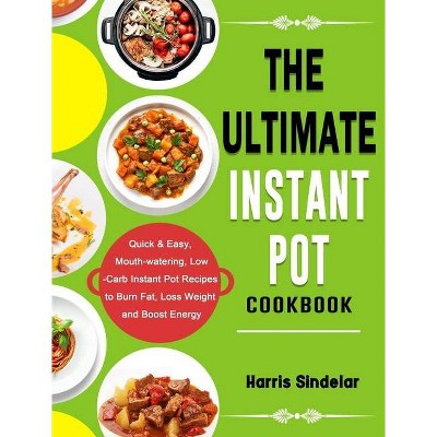 The Ultimate Instant Pot Cookbook - by  Harris Sindelar (Hardcover)