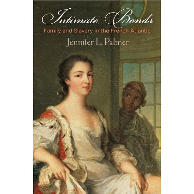 Intimate Bonds - (Early Modern Americas) by  Jennifer L Palmer (Paperback)