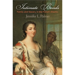 Intimate Bonds - (Early Modern Americas) by  Jennifer L Palmer (Paperback) - 1 of 1