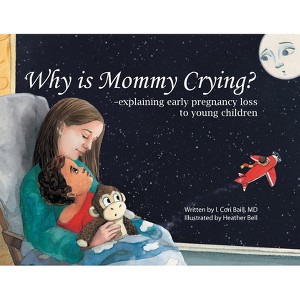 Why is Mommy Crying? -explaining early pregnancy loss to young children - by  I Cori Baill (Paperback) - 1 of 1