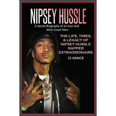 Nipsey Hussle A Secret Biography of an Icon and West Coast Hero - by  Jj Vance (Paperback)