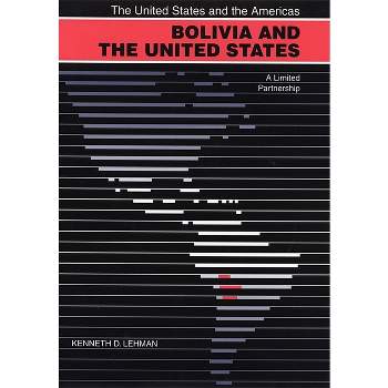 Bolivia and the United States - (United States and the Americas) by  Kenneth D Lehman (Paperback)
