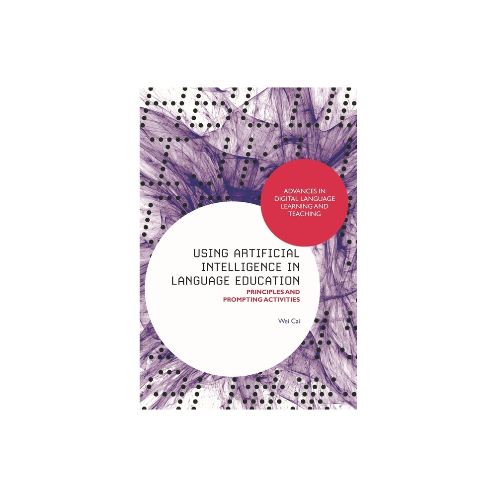 Using Artificial Intelligence in Language Education - (Advances in Digital Language Learning and Teaching) by Wei Cai (Hardcover)