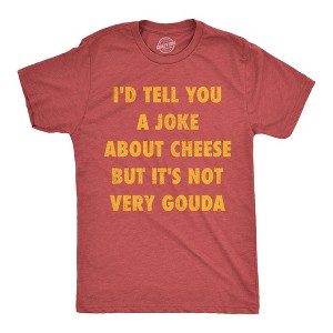 Mens Funny T Shirts Id Tell You A Joke About Cheese But Its Not Very Gouda Sarcastic Novelty Tee For Men - Crazy Dog Men's T Shirt - 1 of 4