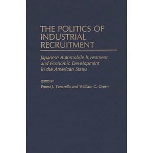 The Politics of Industrial Recruitment - (Contributions in Economics and Economic History) by  Ernest J Yanarella & William C Green (Hardcover) - 1 of 1