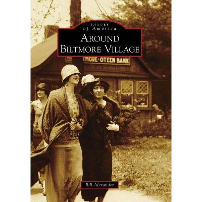 Around Biltmore Village - (Images of America (Arcadia Publishing)) by  Bill Alexander (Paperback)